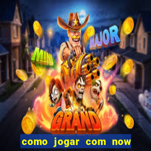 como jogar com now no big win